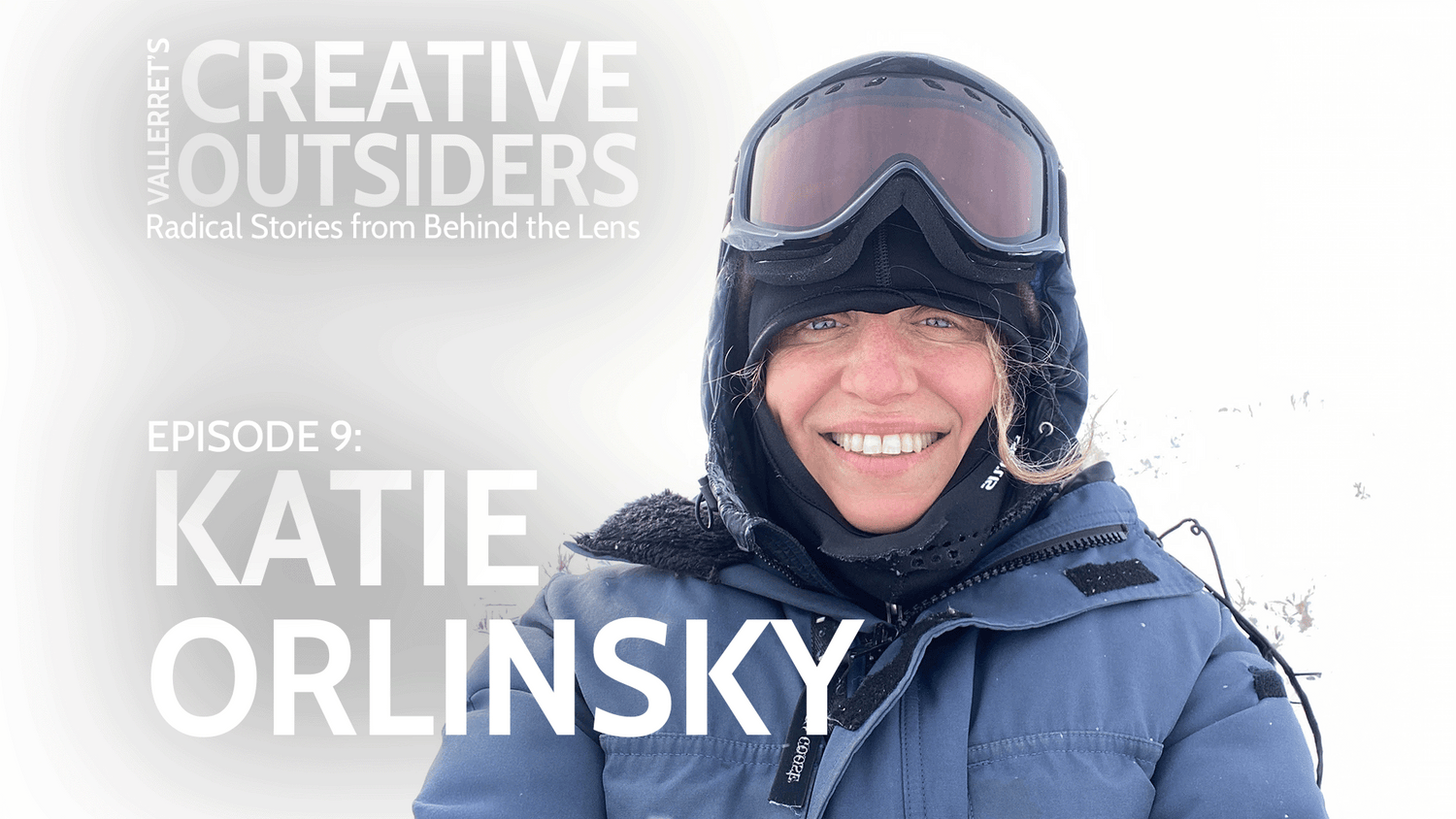 Vallerret's Creative Outsiders Episode 9: From Conflict Zones to the Frontlines of Climate Change with Katie Orlinsky